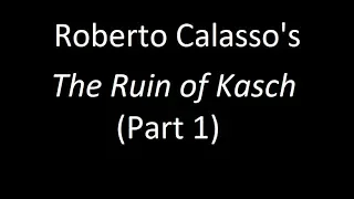 Roberto Calasso's "The Ruin of Kasch" (Part 1)