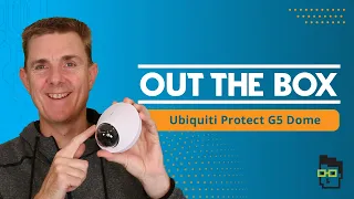 Out the Box Series - Ubiquiti Unifi Protect G5 Dome