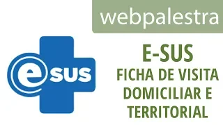 Webpalestra - e-SUS AB : Ficha de Visita Domiciliar e Territorial