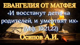 Осипов А.И. «И восстанут дети на родителей, и умертвят их» (Мф. 1021,22)