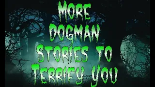 More Terrifying Dogman Encounters