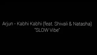 Arjun - Kabhi Kabhi (feat. Shivali & Natasha) SLOW VIbe