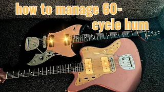 Managing 60 cycle hum with NO COMPROMISES to your tone!