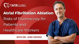 Atrial Fibrillation Ablation - Risks of fluoroscopy for patients and healthcare workers | Dr Osorio