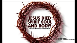 Bible Q&A: Did Jesus Die Body,Soul and Spirit?
