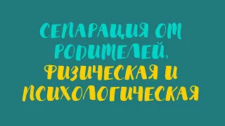 Сепарация от родителей физическая и психологическая