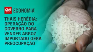 Thais Herédia: Operação do governo para vender arroz importado gera preocupação | CNN PRIME TIME