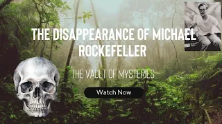 The terrifying disappearance of Michael Rockefeller