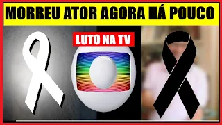 MORREU AGORA HÁ POUCO GRANDE ATOR DE SUCESSO EM NOVELAS DA GLOBO LUTO NO BRASIL