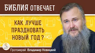 Как лучше праздновать Новый год?  Протоиерей Владимир Новицкий