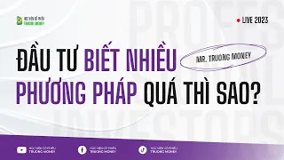 ĐẦU TƯ BIẾT NHIỀU PHƯƠNG PHÁP QUÁ THÌ SAO?