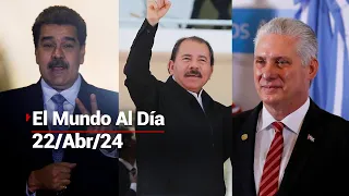 #ElMundoAlDía | 22/04/24: Estados Unidos señala abusos de Cuba, Venezuela y Nicaragua