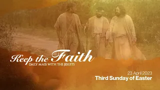 KEEP THE FAITH: Daily Mass with the Jesuits | 23 Apr 23, Third Sunday of Easter