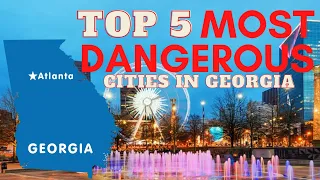 Most Dangerous Cities in Georgia 2022 - 5 Most Dangerous Cities in Georgia