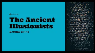 "The Ancient Illusionists" (Matthew 23:1-12) Pastor Mel Caparros May 19, 2024 Sunday Service
