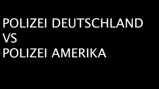 Polizei Deutschland VS Polizei Amerika