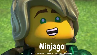 Ninjago but every time when Lloyd laughs (Wow only 5 minutes out of many hours??)