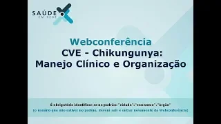 CVE - Chikungunya: Manejo Clínico e Organização