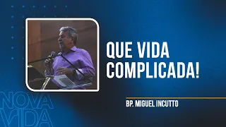 Que vida complicada! | Bp. Miguel Incutto