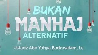 Ceramah Agama: Bukan Manhaj Alternatif (Ustadz Abu Yahya Badrusalam, Lc.)