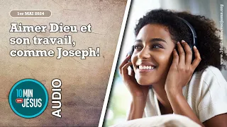 10 minutes avec Jésus. Aimer Dieu et son travail, comme Joseph! (01-05-2024)