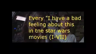 Every "I have a bad feeling about this " in the star wars movies I-VII