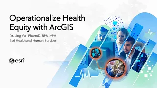 Operationalizing Health Equity | Jing Wu, Esri