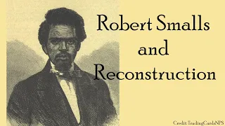 Robert Smalls: Escaped Slave, Boat Hijacker, US Congressman