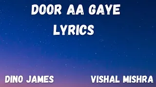 Door aa gaye (lyrics video) | Dino James × Vishal Mishra | Lyrics Hub