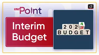 Interim Budget vs Union Budget| To the Point Drishti IAS English