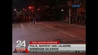 24 Oras: Pulis, napatay ang lalaking sumaksak sa kanya