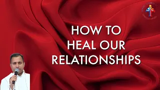 How to heal our relationships - Fr Joseph Edattu VC