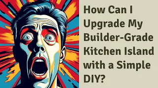 How Can I Upgrade My Builder-Grade Kitchen Island with a Simple DIY?