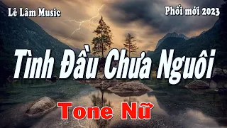 Karaoke - TÌNH ĐẦU CHƯA NGUÔI Tone Nữ | Lê Lâm Music