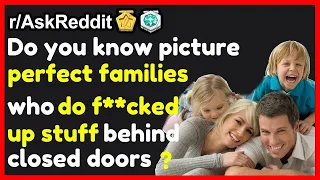 Picture Perfect Families Who Actually Do F**ked Up Stuff Behind Closed Doors | AskReddit Top Posts