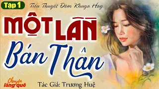 Truyện Hay Phải Nghe: "MỘT LẦN BÁN THÂN" Tập 1 | Chuyện Làng Quê Đọc Truyện Đêm Khuya Mới Nhất