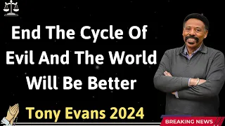 End The Cycle Of Evil And The World Will Be Better - Tony Evans 2024