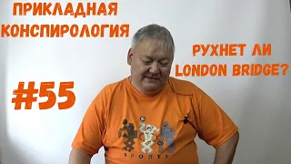 Прикладная Конспирология #55 Рухнет ли London Bridge?