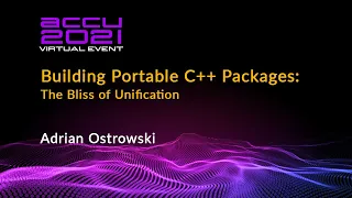 Building Portable C++ Packages: The Bliss of Unification - Adrian Ostrowski [ ACCU 2021 ]