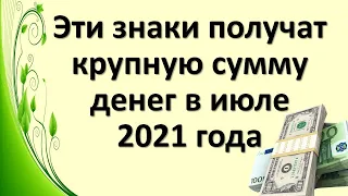 Эти знаки получат крупную сумму денег в июле 2021 года