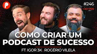 COMO CRIAR UM PODCAST DE SUCESSO E FAZER DINHEIRO (Igor3K, Vilela Inteligência LTDA) | PrimoCast 246