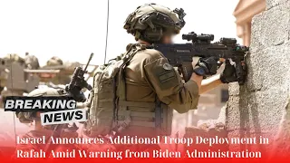 🛑 Israel Announces Additional Troop Deployment in Rafah Amid Warning from Biden Administration