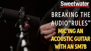Breaking the Audio "Rules" | Miking an Acoustic Guitar with an SM7B