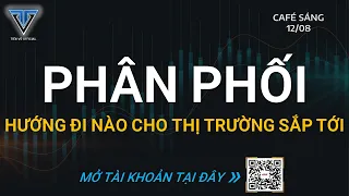 CAFE SÁNG 12/08: Phân phối - Hướng đi nào cho thị trường trong thời gian tới