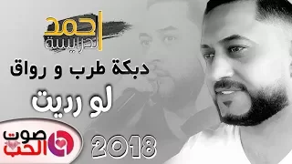 احمد الدرايسة 2018  لو رديت - دبكة طرب و رواق #دبكات يوم ماشوفك ماريد عيوني