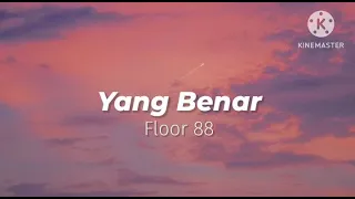 Yang Benar - Floor 88 (lirik)