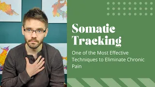 How to do Somatic Tracking - One of the Most Effective Techniques to Eliminate Chronic Pain