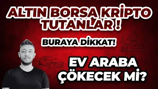 ALTIN BORSA KRİPTO TUTANLAR! Buraya Dikkat! / EV ARABA