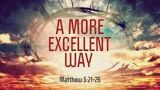 Matthew 5:21-26 | A More Excellent Way | Matthew Dodd