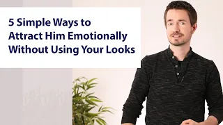 5 Simple Ways to Attract Him Emotionally Without Using Your Looks